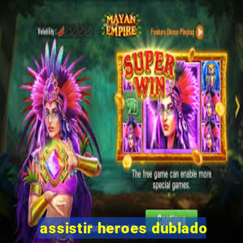 assistir heroes dublado